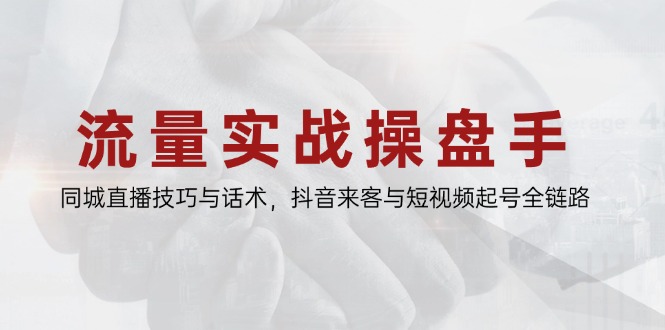 流量实战操盘手，同城直播技巧与话术，抖音来客与短视频起号全链路宝哥轻创业_网络项目库_分享创业资讯_最新网创免费网络项目资源宝哥网创资源项目库