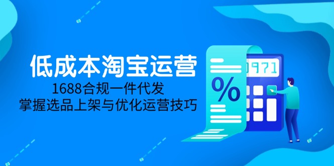 低成本淘宝运营-5月更新，1688合规一件代发，掌握选品上架与优化运营技巧宝哥轻创业_网络项目库_分享创业资讯_最新网创免费网络项目资源宝哥网创资源项目库