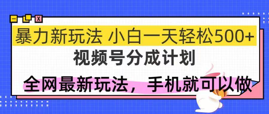 视频号分成计划，全网最暴力玩法，新手一天也能轻松500+宝哥轻创业_网络项目库_分享创业资讯_最新网创免费网络项目资源宝哥网创资源项目库