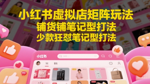 小红书虚拟店矩阵玩法，铺货铺笔记型打法，少款狂怼笔记型打法宝哥轻创业_网络项目库_分享创业资讯_最新网创免费网络项目资源宝哥网创资源项目库
