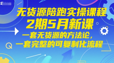 无货源陪跑实操课程2期5月新课，一套无货源的方法论，一套完整的可复制化流程宝哥轻创业_网络项目库_分享创业资讯_最新网创免费网络项目资源宝哥网创资源项目库
