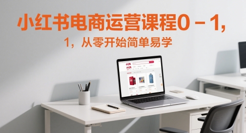 小红书电商运营课程0-1，从零开始简单易学宝哥轻创业_网络项目库_分享创业资讯_最新网创免费网络项目资源宝哥网创资源项目库