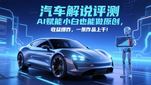 抖音汽车解说评测赛道，AI赋能小白也能做原创，收益爆炸，一条作品上千宝哥轻创业_网络项目库_分享创业资讯_最新网创免费网络项目资源宝哥网创资源项目库