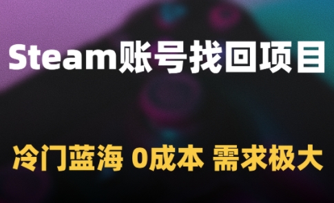 Steam账号找回项目，冷门蓝海，0成本，需求极大宝哥轻创业_网络项目库_分享创业资讯_最新网创免费网络项目资源宝哥网创资源项目库