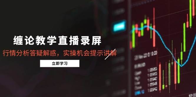 缠论教学直播录屏，行情分析答疑解惑，实操机会提示讲解（5月）宝哥轻创业_网络项目库_分享创业资讯_最新网创免费网络项目资源宝哥网创资源项目库