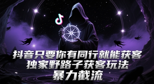 抖音只要你有同行就能获客，独家野路子获客玩法，暴力截流【揭秘】宝哥轻创业_网络项目库_分享创业资讯_最新网创免费网络项目资源宝哥网创资源项目库
