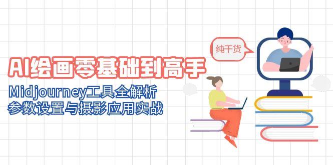 AI绘画零基础到高手，Midjourney工具全解析，参数设置与摄影应用实战宝哥轻创业_网络项目库_分享创业资讯_最新网创免费网络项目资源宝哥网创资源项目库