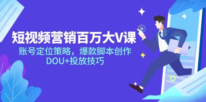 短视频营销百万大V课，账号定位策略，爆款脚本创作，DOU+投放技巧宝哥轻创业_网络项目库_分享创业资讯_最新网创免费网络项目资源宝哥网创资源项目库