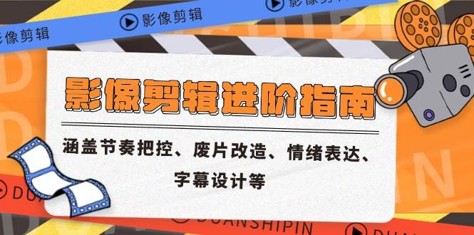 影像剪辑进阶指南，涵盖节奏把控、废片改造、情绪表达、字幕设计等宝哥轻创业_网络项目库_分享创业资讯_最新网创免费网络项目资源宝哥网创资源项目库