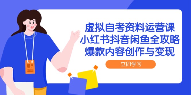 虚拟自考资料运营课，小红书抖音闲鱼全攻略，爆款内容创作与变现宝哥轻创业_网络项目库_分享创业资讯_最新网创免费网络项目资源宝哥网创资源项目库