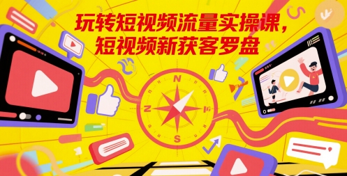 玩转短视频流量实操课，短视频新获客罗盘宝哥轻创业_网络项目库_分享创业资讯_最新网创免费网络项目资源宝哥网创资源项目库