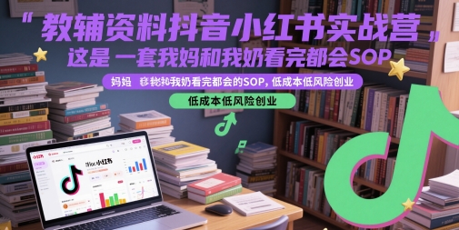 教辅资料抖音小红书实战营，这是一套我妈和我奶看完都会的SOP，低成本低风险创业宝哥轻创业_网络项目库_分享创业资讯_最新网创免费网络项目资源宝哥网创资源项目库
