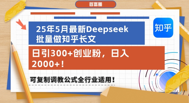 25年5月最新Deepseek批量做知乎长文，日引300+创业粉，日入1k+，可复制调教公式全行业适用宝哥轻创业_网络项目库_分享创业资讯_最新网创免费网络项目资源宝哥网创资源项目库