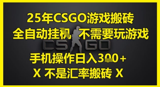 25年CSGO游戏搬砖，全自动运行，不需要玩游戏，手机操作日入3张(不是汇率搬砖)【揭秘】宝哥轻创业_网络项目库_分享创业资讯_最新网创免费网络项目资源宝哥网创资源项目库