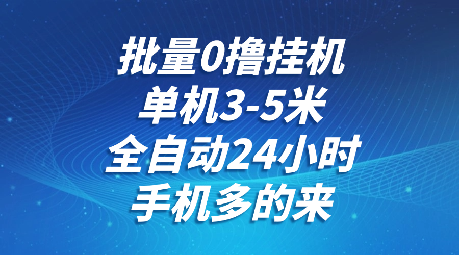 批量0撸全自动挂机，单机3-5米，全自动24小时，手机多的来，不养鸡，无风控，无限制宝哥轻创业_网络项目库_分享创业资讯_最新网创免费网络项目资源宝哥网创资源项目库