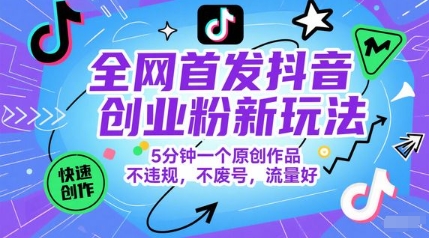 全网首发抖音创业粉新玩法，5分钟一个原创作品，不违规，不废号，流量好宝哥轻创业_网络项目库_分享创业资讯_最新网创免费网络项目资源宝哥网创资源项目库