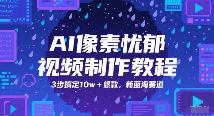 AI像素忧郁视频制作教程，3步搞定10w+爆款，新蓝海赛道宝哥轻创业_网络项目库_分享创业资讯_最新网创免费网络项目资源宝哥网创资源项目库