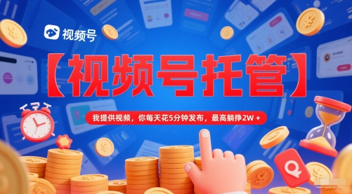 【视频号托管 】我提供视频，你每天花5分钟发布，最高躺挣2W+【揭秘】宝哥轻创业_网络项目库_分享创业资讯_最新网创免费网络项目资源宝哥网创资源项目库