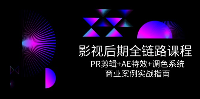 影视后期全链路课程，PR剪辑+AE特效+调色系统，商业案例实战指南宝哥轻创业_网络项目库_分享创业资讯_最新网创免费网络项目资源宝哥网创资源项目库
