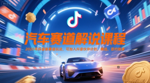 汽车赛道解说课程，2025年抖音新赛道玩法，可加入抖音伙伴计划，精选，签约独家宝哥轻创业_网络项目库_分享创业资讯_最新网创免费网络项目资源宝哥网创资源项目库