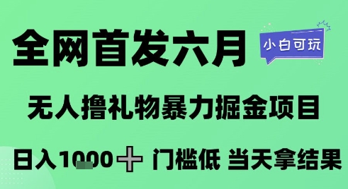 全网首发六月，无人撸礼物暴力掘金项目，日入1K+门槛低，当天拿结果，小白可玩【揭秘】宝哥轻创业_网络项目库_分享创业资讯_最新网创免费网络项目资源宝哥网创资源项目库