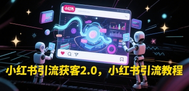 小红书引流获客2.0，小红书引流教程宝哥轻创业_网络项目库_分享创业资讯_最新网创免费网络项目资源宝哥网创资源项目库