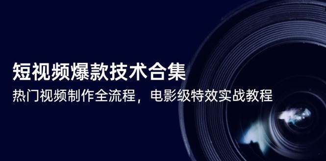 短视频爆款技术合集，热门视频制作全流程，电影级特效实战教程宝哥轻创业_网络项目库_分享创业资讯_最新免费网络项目资源宝哥网创资源项目库