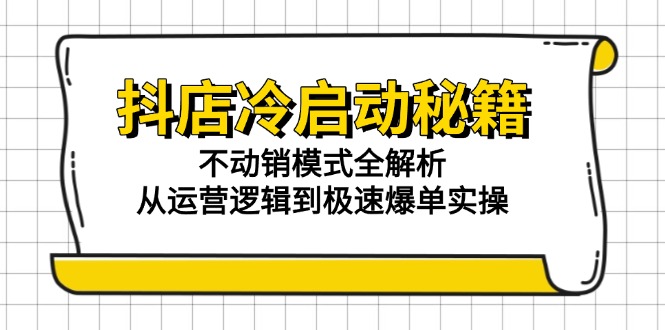 抖店冷启动秘籍：不动销模式全解析，从运营逻辑到极速爆单实操宝哥轻创业_网络项目库_分享创业资讯_最新网创免费网络项目资源宝哥网创资源项目库