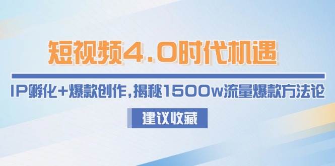 短视频4.0时代机遇：IP孵化+爆款创作，揭秘1500w流量爆款方法论宝哥轻创业_网络项目库_分享创业资讯_最新网创免费网络项目资源宝哥网创资源项目库