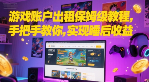 游戏账户出租保姆级教程，手把手教你，实现睡后收益宝哥轻创业_网络项目库_分享创业资讯_最新网创免费网络项目资源宝哥网创资源项目库