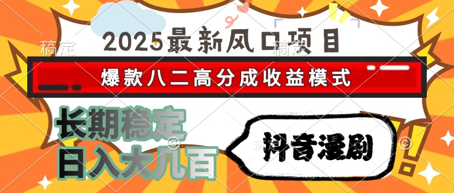 2025最新风口项目 抖音漫剧 爆款八二高分成收益模式 长期稳定日入大几百宝哥轻创业_网络项目库_分享创业资讯_最新网创免费网络项目资源宝哥网创资源项目库