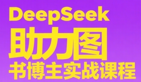DeepSeek助力图书博主实战课，从0到1搭建账号、爆款选品逻辑、多维度内容制作技巧宝哥轻创业_网络项目库_分享创业资讯_最新网创免费网络项目资源宝哥网创资源项目库