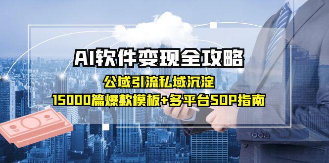 AI软件变现全攻略：公域引流私域沉淀，15000篇爆款模板+多平台SOP指南宝哥轻创业_网络项目库_分享创业资讯_最新网创免费网络项目资源宝哥网创资源项目库