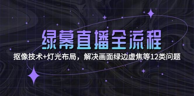 绿幕直播全流程：抠像技术+灯光布局，解决画面绿边虚焦等12类问题宝哥轻创业_网络项目库_分享创业资讯_最新网创免费网络项目资源宝哥网创资源项目库