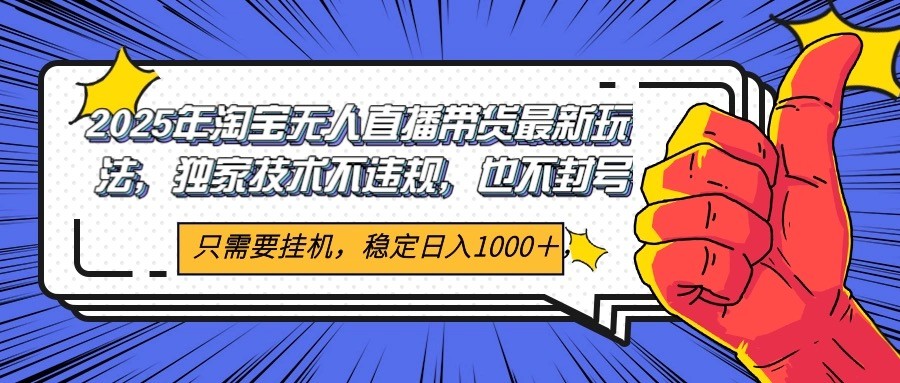 2025年淘宝无人直播带货 独家核心技术，不违规不封号，当天开播见收益1000+宝哥轻创业_网络项目库_分享创业资讯_最新网创免费网络项目资源宝哥网创资源项目库