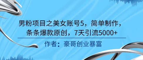 男粉项目之美女账号5，简单制作，条条爆款原创，7天引流5000+宝哥轻创业_网络项目库_分享创业资讯_最新网创免费网络项目资源宝哥网创资源项目库