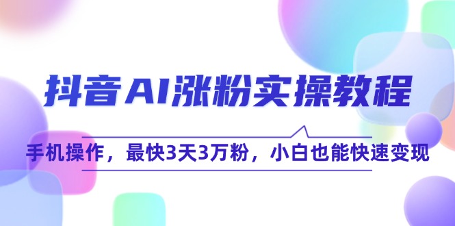 抖音AI涨粉实操教程，手机操作，最快3天3万粉，小白也能快速变现宝哥轻创业_网络项目库_分享创业资讯_最新网创免费网络项目资源宝哥网创资源项目库
