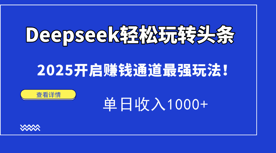 Deepseek轻松玩转头条，2025开启赚钱通道最强玩法！单日收入1000+宝哥轻创业_网络项目库_分享创业资讯_最新网创免费网络项目资源宝哥网创资源项目库