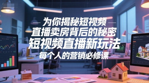 为你揭秘短视频直播卖房背后的秘密，短视频直播新玩法，每个人的营销必修课宝哥轻创业_网络项目库_分享创业资讯_最新网创免费网络项目资源宝哥网创资源项目库