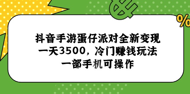 抖音手游蛋仔派对全新变现，一天3500，冷门赚钱玩法，一部手机可操作宝哥轻创业_网络项目库_分享创业资讯_最新网创免费网络项目资源宝哥网创资源项目库