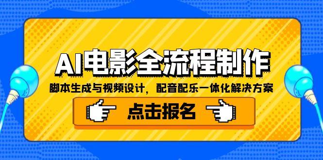AI电影全流程制作，脚本生成与视频设计，配音配乐一体化解决方案宝哥轻创业_网络项目库_分享创业资讯_最新免费网络项目资源宝哥网创资源项目库