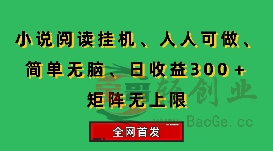 小说挂机阅读，人人可做，简单无脑，一天收益300＋矩阵无限上宝哥轻创业_网络项目库_分享创业资讯_最新网创免费网络项目资源宝哥网创资源项目库