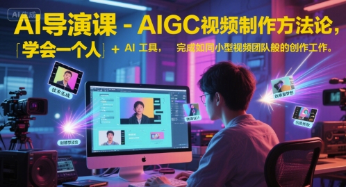AI导演课-AIGC视频制作方法论，学会一个人+AI工具，完成如同小型视频团队般的创作工作，实现导演梦宝哥轻创业_网络项目库_分享创业资讯_最新网创免费网络项目资源宝哥网创资源项目库