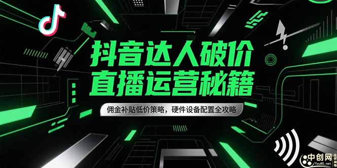 抖音达人破价直播运营秘籍，佣金补贴低价策略，硬件设备配置全攻略宝哥轻创业_网络项目库_分享创业资讯_最新网创免费网络项目资源宝哥网创资源项目库