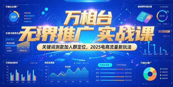 万相台无界推广实战课，关键词测款加人群定位，2025电商流量新玩法宝哥轻创业_网络项目库_分享创业资讯_最新网创免费网络项目资源宝哥网创资源项目库