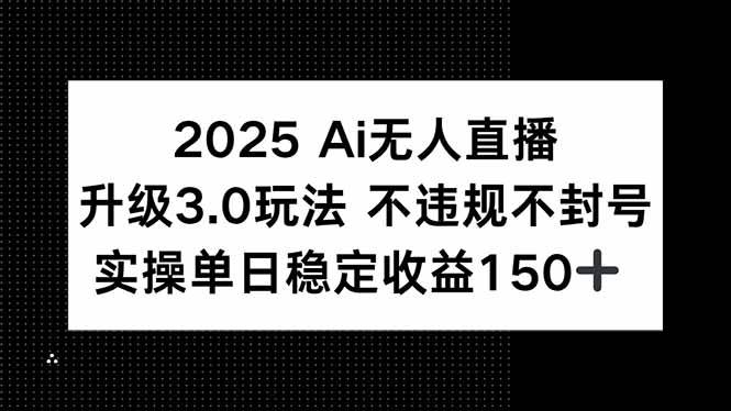 2025 AI无人直播升级3.0玩法，不违规 不封号，单日稳定收益150+宝哥轻创业_网络项目库_分享创业资讯_最新网创免费网络项目资源宝哥网创资源项目库