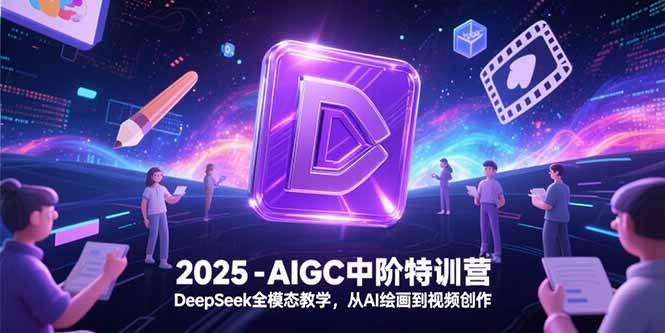 2025-AIGC中阶特训营，DeepSeek全模态教学，从AI绘画到视频创作宝哥轻创业_网络项目库_分享创业资讯_最新网创免费网络项目资源宝哥网创资源项目库