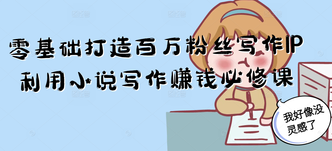 零基础打造百万粉丝写作IP利用小说写作赚钱必修课宝哥轻创业_网络项目库_分享创业资讯_最新网创免费网络项目资源宝哥网创资源项目库