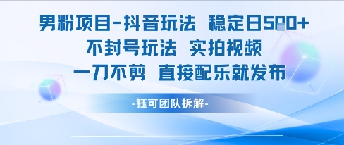 男粉项目抖音玩法稳定日收5张实拍视频一刀不剪直接配乐就发布不封号玩法 男粉项目抖音玩法稳定日收5张实拍视频一刀不剪直接配乐就发布不封号玩法