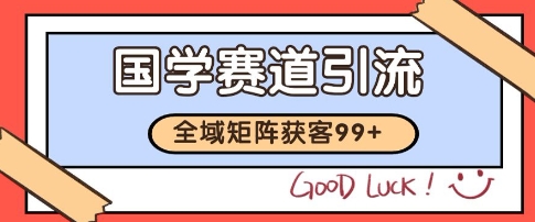 国学赛道精准拓客,自热矩阵日引99+ 获客SOP 国学赛道精准拓客,自热矩阵日引99+ 获客SOP